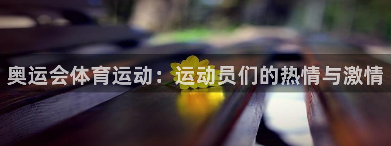 意昂f凯捷2官网：奥运会体育运动：运动员们的热情与激情