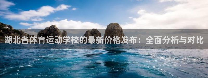 意昂f凯捷凯捷开号链接：湖北省体育运动学校的最新价格发布：全面分析与对比