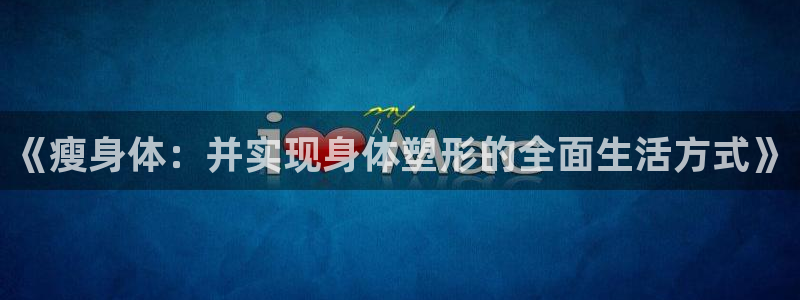 意昂f凯捷体育凯捷平台招商：《瘦身体：并实现身体塑形的全面生活方式》