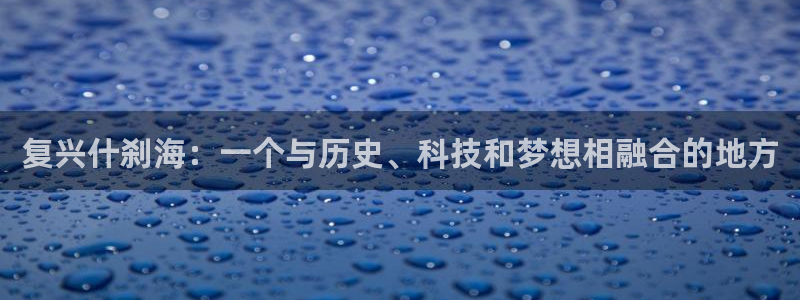 意昂f凯捷：复兴什刹海：一个与历史、科技和梦想相融合的地方