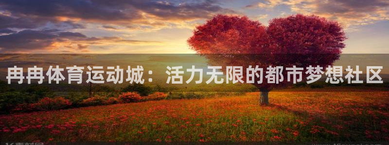 意昂f凯捷包怎么样：冉冉体育运动城：活力无限的都市梦想社区