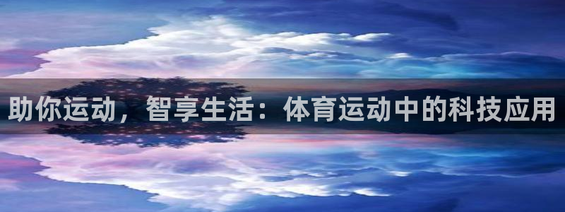 意昂f凯捷主管：助你运动，智享生活：体育运动中的科技应用